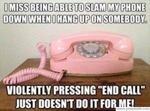 Violently pressing "end call" just doesn't do it for me.